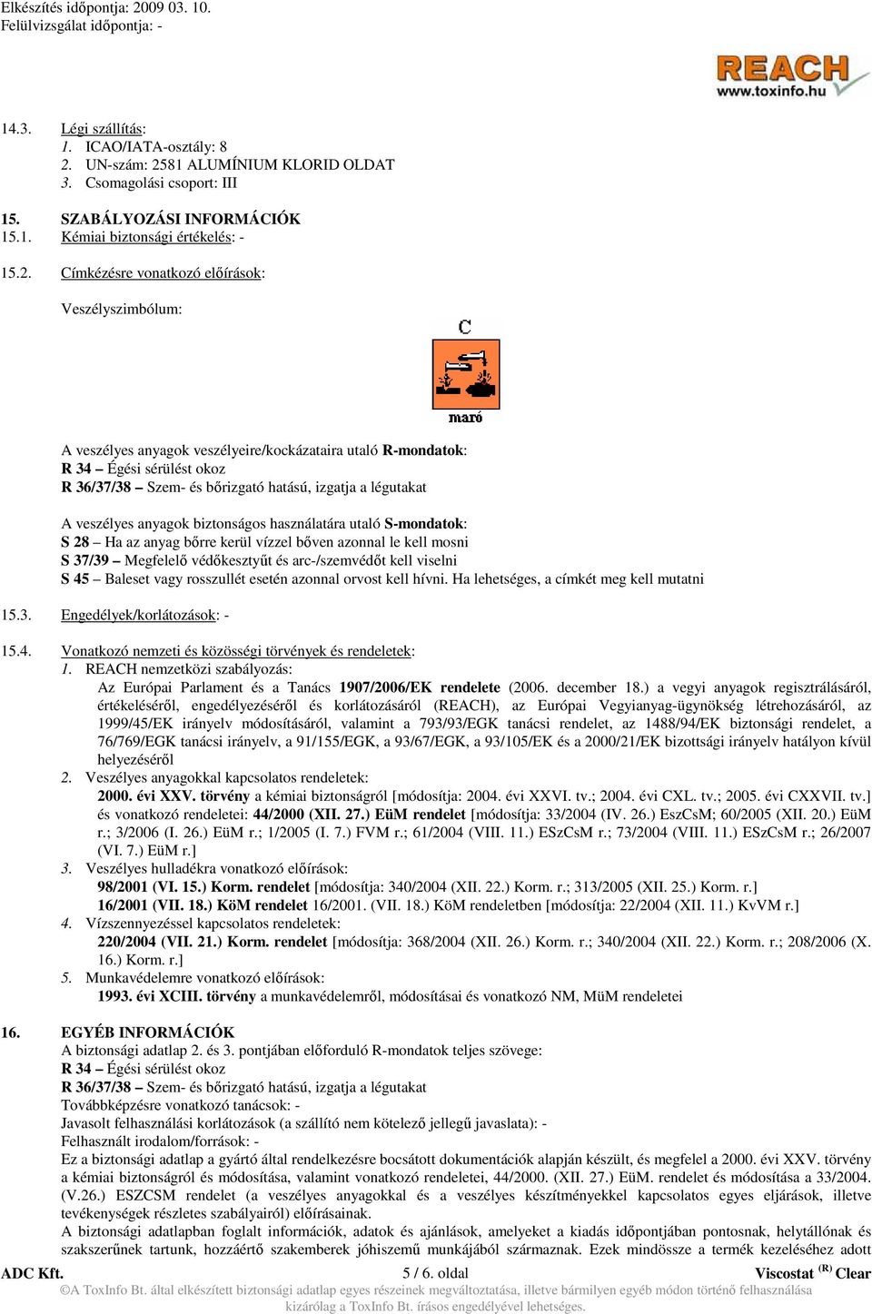 81 ALUMÍNIUM KLORID OLDAT 3. Csomagolási csoport: III 15. SZABÁLYOZÁSI INFORMÁCIÓK 15.1. Kémiai biztonsági értékelés: - 15.2.