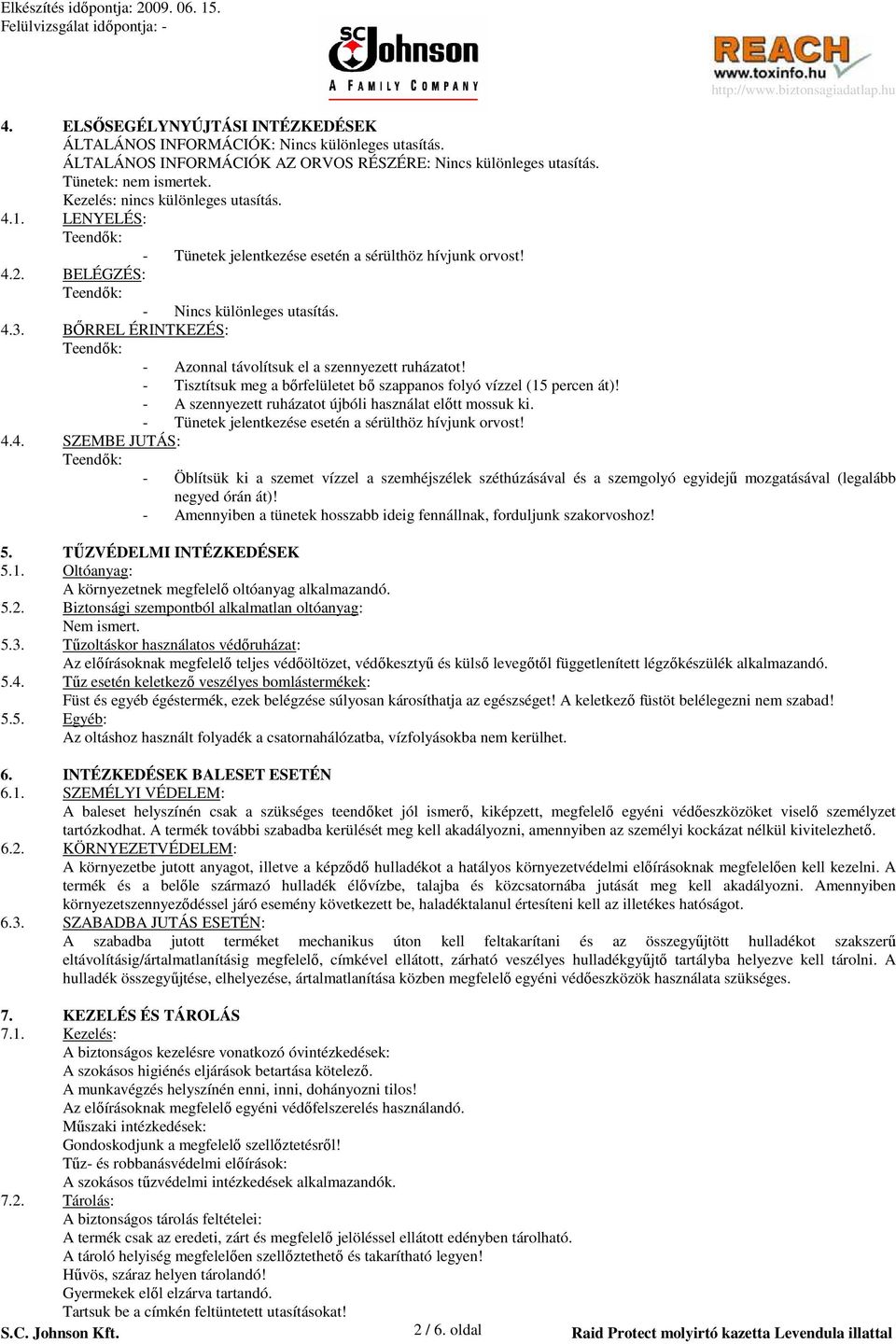 BİRREL ÉRINTKEZÉS: - Azonnal távolítsuk el a szennyezett ruházatot! - Tisztítsuk meg a bırfelületet bı szappanos folyó vízzel (15 percen át)!