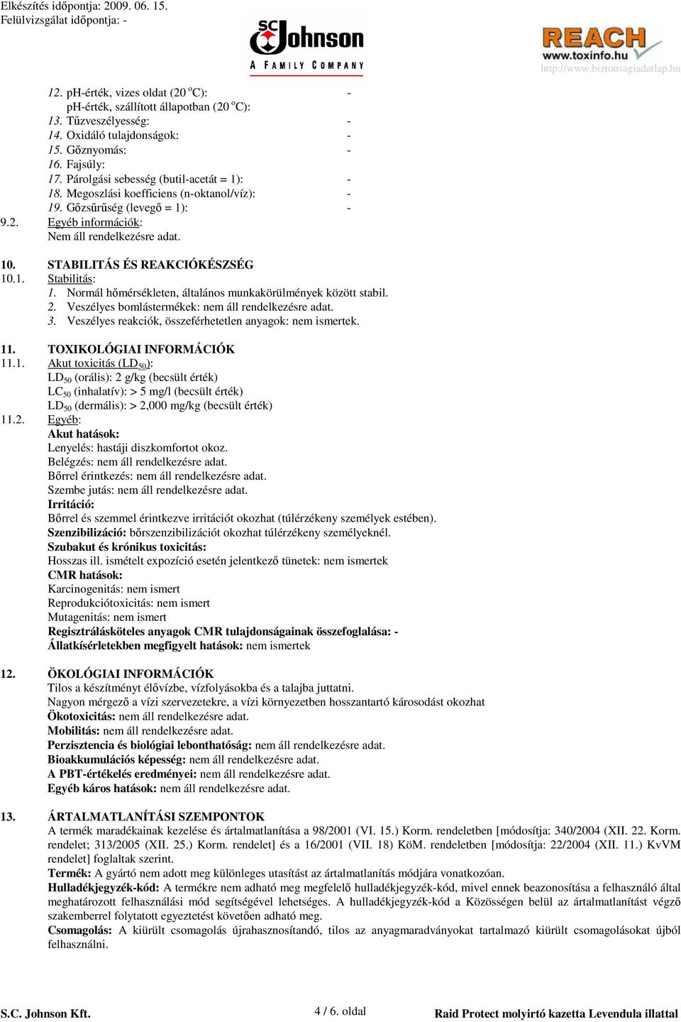 STABILITÁS ÉS REAKCIÓKÉSZSÉG 10.1. Stabilitás: 1. Normál hımérsékleten, általános munkakörülmények között stabil. 2. Veszélyes bomlástermékek: nem áll rendelkezésre adat. 3.