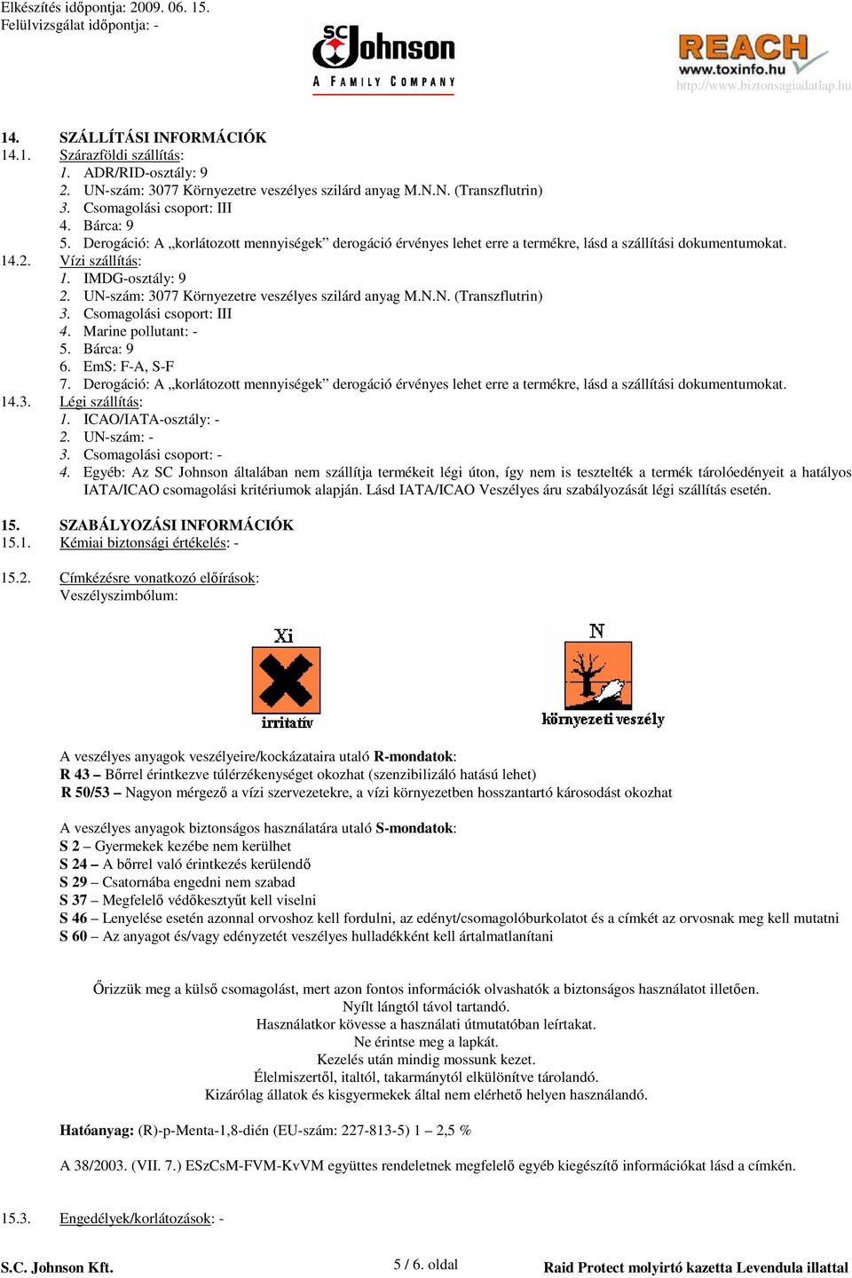 UN-szám: 3077 Környezetre veszélyes szilárd anyag M.N.N. (Transzflutrin) 3. Csomagolási csoport: III 4. Marine pollutant: - 5. Bárca: 9 6. EmS: F-A, S-F 7.