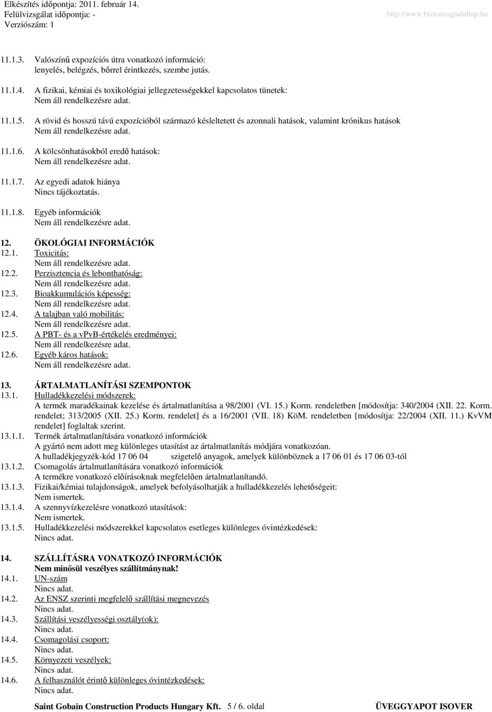 11.1.8. Egyéb információk 12. ÖKOLÓGIAI INFORMÁCIÓK 12.1. Toxicitás: 12.2. Perzisztencia és lebonthatóság: 12.3. Bioakkumulációs képesség: 12.4. A talajban való mobilitás: 12.5.