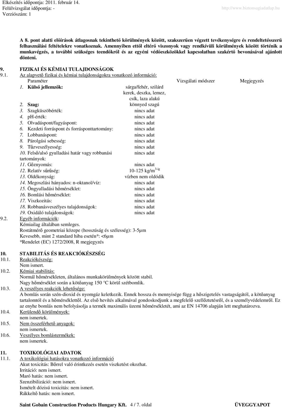 dönteni. 9. FIZIKAI ÉS KÉMIAI TULAJDONSÁGOK 9.1. Az alapvetı fizikai és kémiai tulajdonságokra vonatkozó információ: Paraméter Vizsgálati módszer Megjegyzés 1.