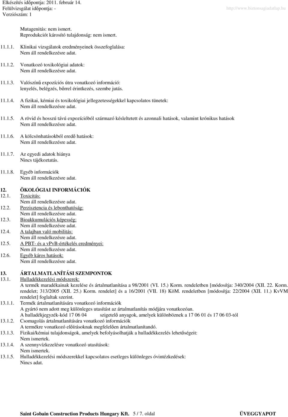 A rövid és hosszú távú expozícióból származó késleltetett és azonnali hatások, valamint krónikus hatások 11.1.6. A kölcsönhatásokból eredı hatások: 11.1.7. Az egyedi adatok hiánya Nincs tájékoztatás.