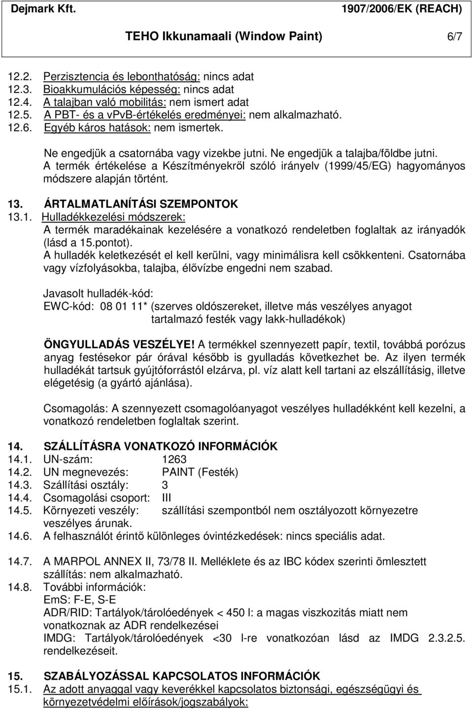 A termék értékelése a Készítményekről szóló irányelv (1999/45/EG) hagyományos módszere alapján történt. 13. ÁRTALMATLANÍTÁSI SZEMPONTOK 13.1. Hulladékkezelési módszerek: A termék maradékainak kezelésére a vonatkozó rendeletben foglaltak az irányadók (lásd a 15.