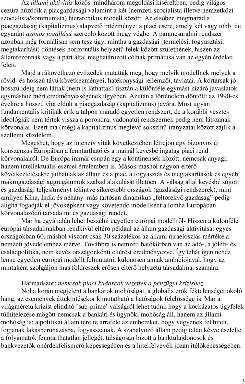 A parancsuralmi rendszer azonban még formálisan sem tesz úgy, mintha a gazdasági (termelési, fogyasztási, megtakarítási) döntések horizontális helyzetű felek között születnének, hiszen az
