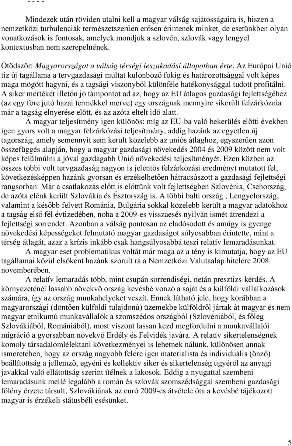 Az Európai Unió tíz új tagállama a tervgazdasági múltat különböző fokig és határozottsággal volt képes maga mögött hagyni, és a tagsági viszonyból különféle hatékonysággal tudott profitálni.