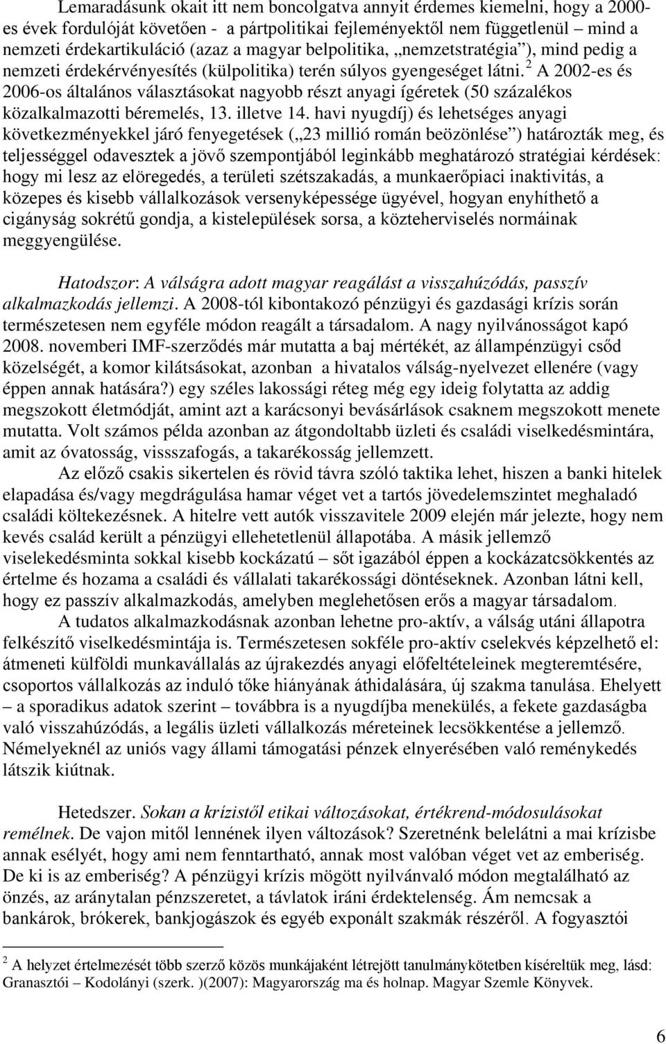 2 A 2002-es és 2006-os általános választásokat nagyobb részt anyagi ígéretek (50 százalékos közalkalmazotti béremelés, 13. illetve 14.