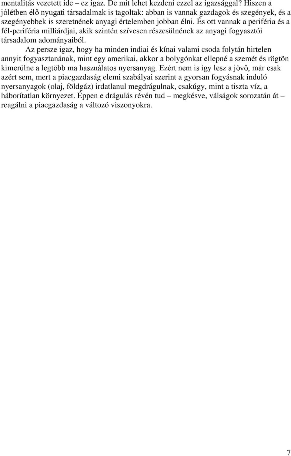 És ott vannak a periféria és a fél-periféria milliárdjai, akik szintén szívesen részesülnének az anyagi fogyasztói társadalom adományaiból.