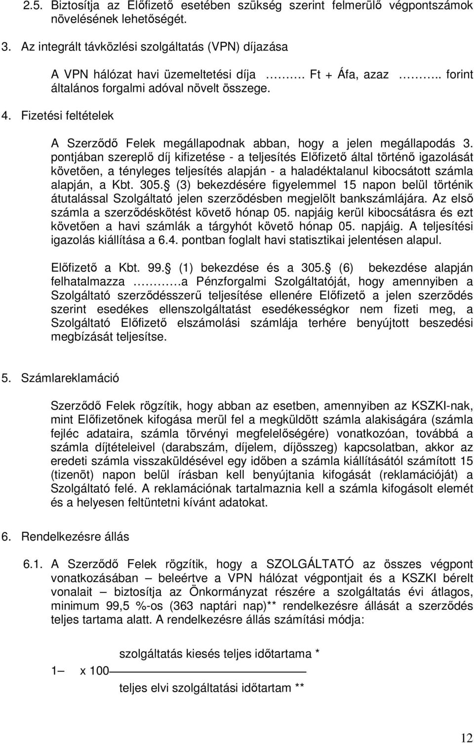 pontjában szereplı díj kifizetése - a teljesítés Elıfizetı által történı igazolását követıen, a tényleges teljesítés alapján - a haladéktalanul kibocsátott számla alapján, a Kbt. 305.