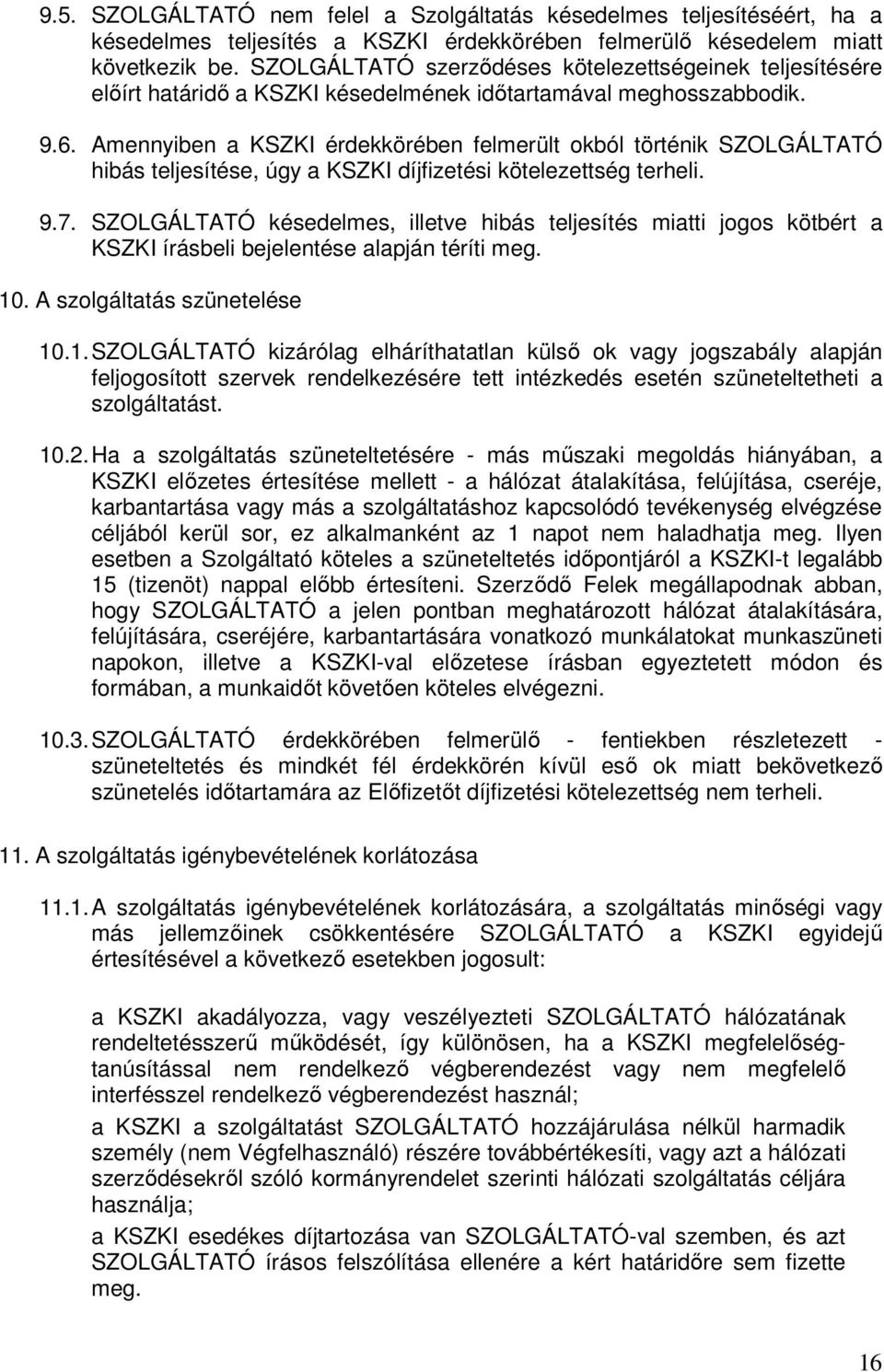 Amennyiben a KSZKI érdekkörében felmerült okból történik SZOLGÁLTATÓ hibás teljesítése, úgy a KSZKI díjfizetési kötelezettség terheli. 9.7.