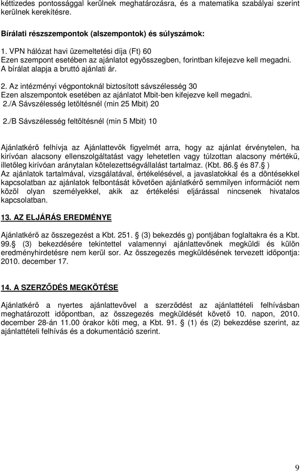 Az intézményi végpontoknál biztosított sávszélesség 30 Ezen alszempontok esetében az ajánlatot Mbit-ben kifejezve kell megadni. 2./A Sávszélesség letöltésnél (min 25 Mbit) 20 2.