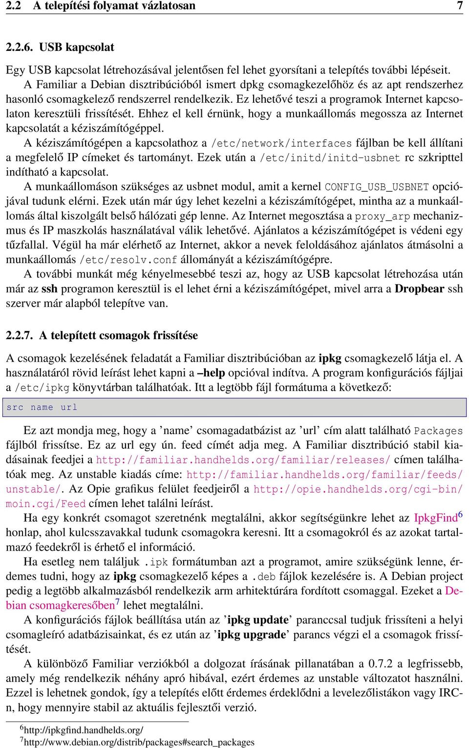 Ez lehetővé teszi a programok Internet kapcsolaton keresztüli frissítését. Ehhez el kell érnünk, hogy a munkaállomás megossza az Internet kapcsolatát a kéziszámítógéppel.