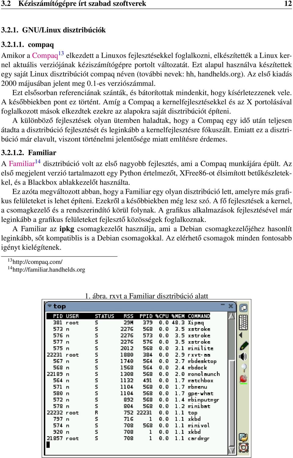 Ezt alapul használva készítettek egy saját Linux disztribúciót compaq néven (további nevek: hh, handhelds.org). Az első kiadás 2000 májusában jelent meg 0.1-es verziószámmal.