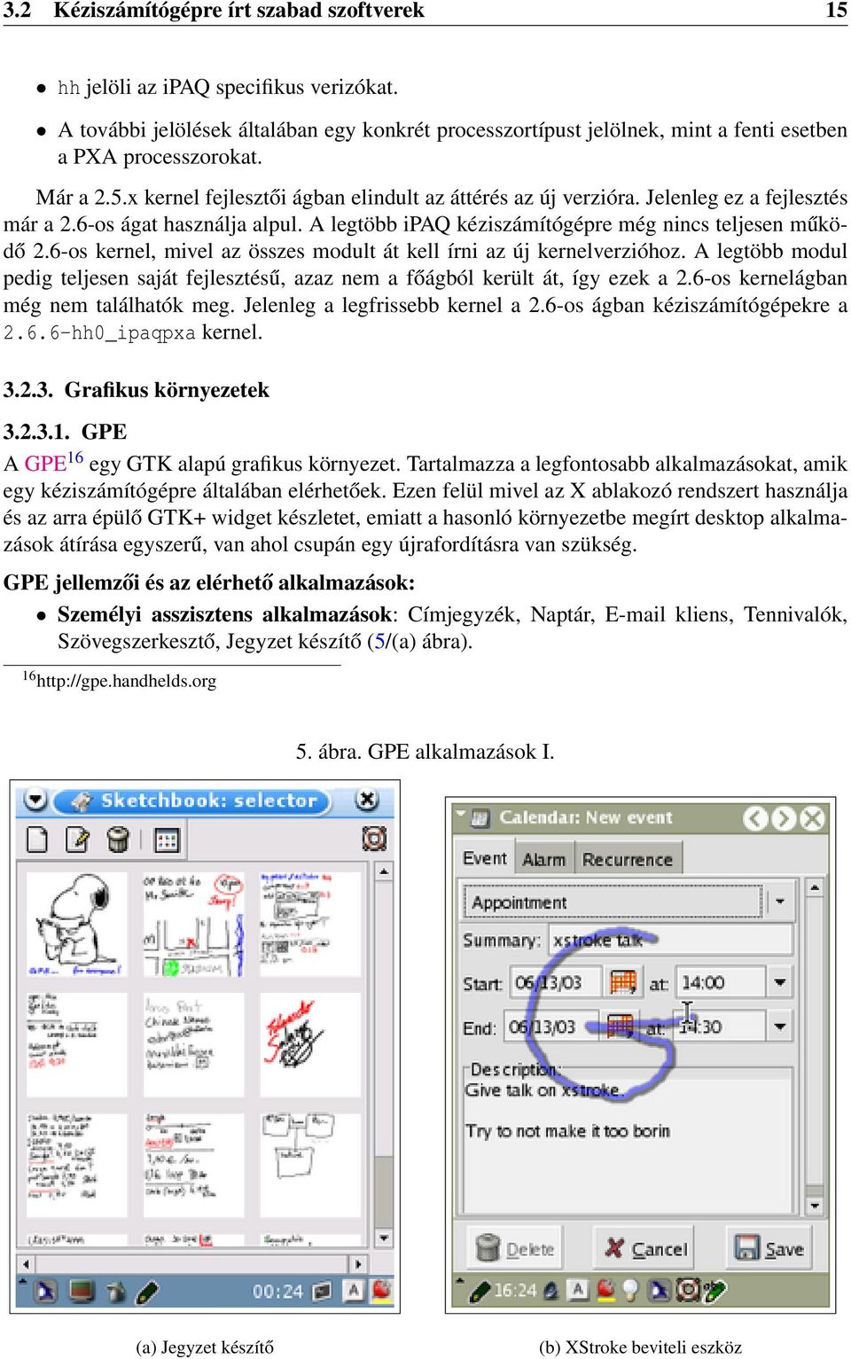 6-os kernel, mivel az összes modult át kell írni az új kernelverzióhoz. A legtöbb modul pedig teljesen saját fejlesztésű, azaz nem a főágból került át, így ezek a 2.