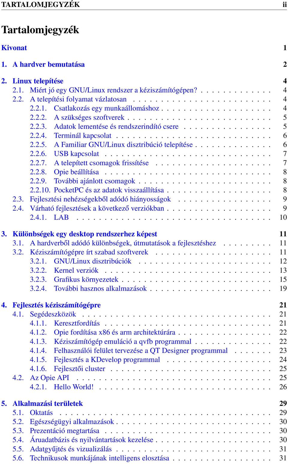 ........................... 6 2.2.5. A Familiar GNU/Linux disztribúció telepítése.............. 6 2.2.6. USB kapcsolat.............................. 7 2.2.7. A telepített csomagok frissítése..................... 7 2.2.8.