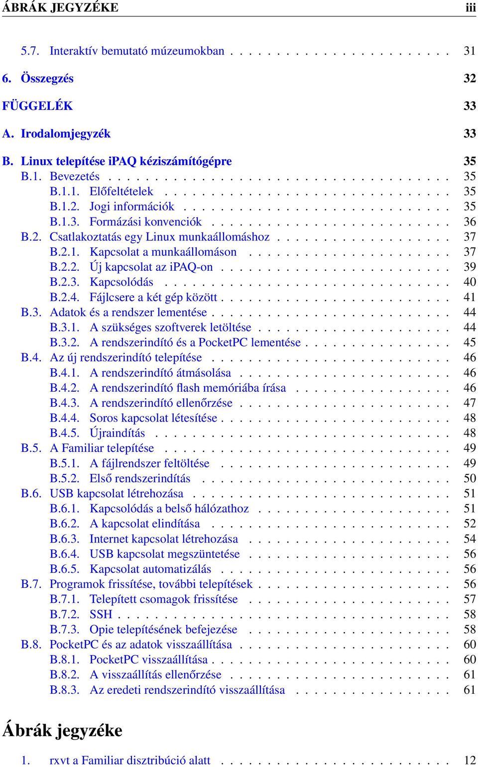 2.1. Kapcsolat a munkaállomáson...................... 37 B.2.2. Új kapcsolat az ipaq-on......................... 39 B.2.3. Kapcsolódás............................... 40 B.2.4. Fájlcsere a két gép között.