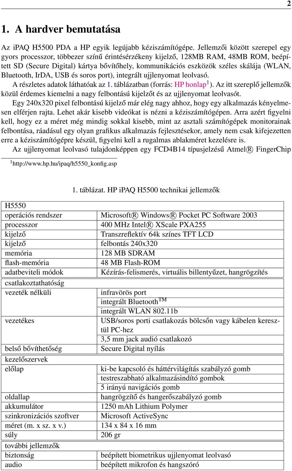 (WLAN, Bluetooth, IrDA, USB és soros port), integrált ujjlenyomat leolvasó. A részletes adatok láthatóak az 1. táblázatban (forrás: HP honlap 1 ).