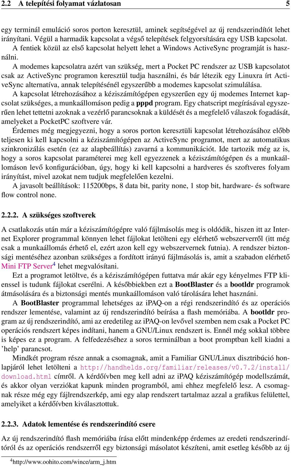 A modemes kapcsolatra azért van szükség, mert a Pocket PC rendszer az USB kapcsolatot csak az ActiveSync programon keresztül tudja használni, és bár létezik egy Linuxra írt ActiveSync alternatíva,