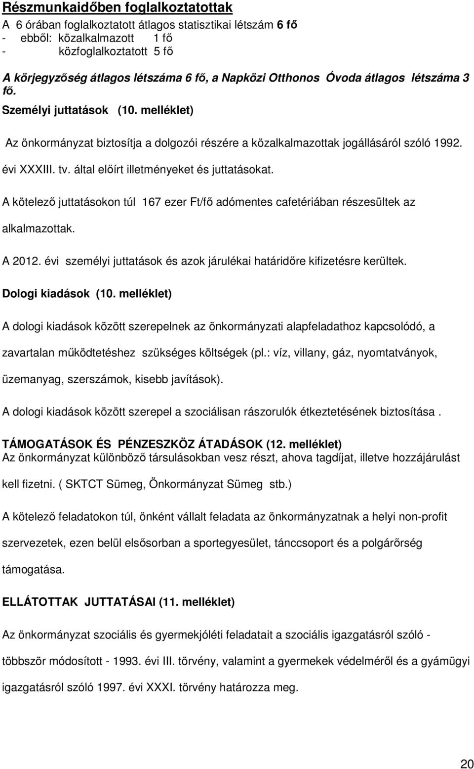 által előírt illetményeket és juttatásokat. A kötelező juttatásokon túl 167 ezer Ft/fő adómentes cafetériában részesültek az alkalmazottak. A 2012.