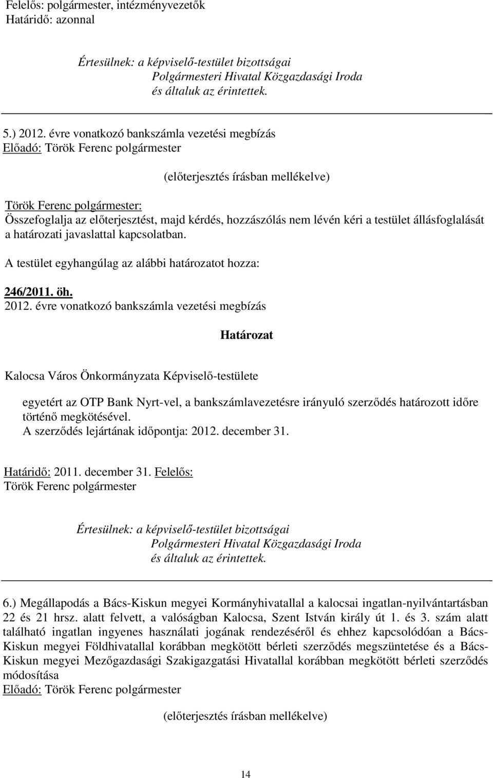 nem lévén kéri a testület állásfoglalását a határozati javaslattal kapcsolatban. A testület egyhangúlag az alábbi határozatot hozza: 246/2011. öh. 2012.