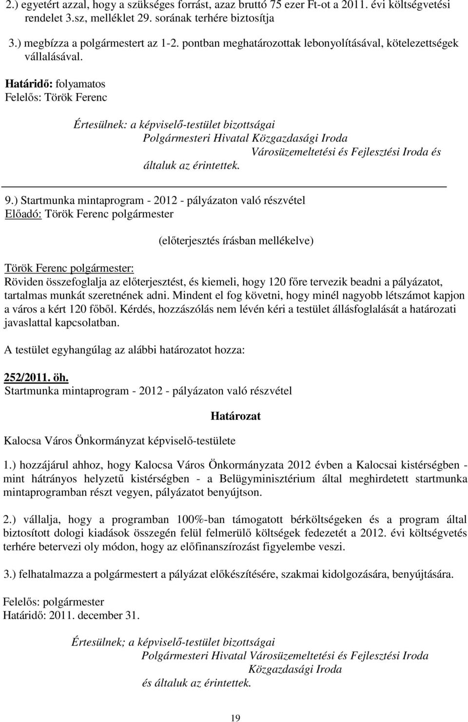 Határidő: folyamatos Felelős: Török Ferenc Értesülnek: a képviselő-testület bizottságai Polgármesteri Hivatal Közgazdasági Iroda Városüzemeltetési és Fejlesztési Iroda és általuk az érintettek. 9.