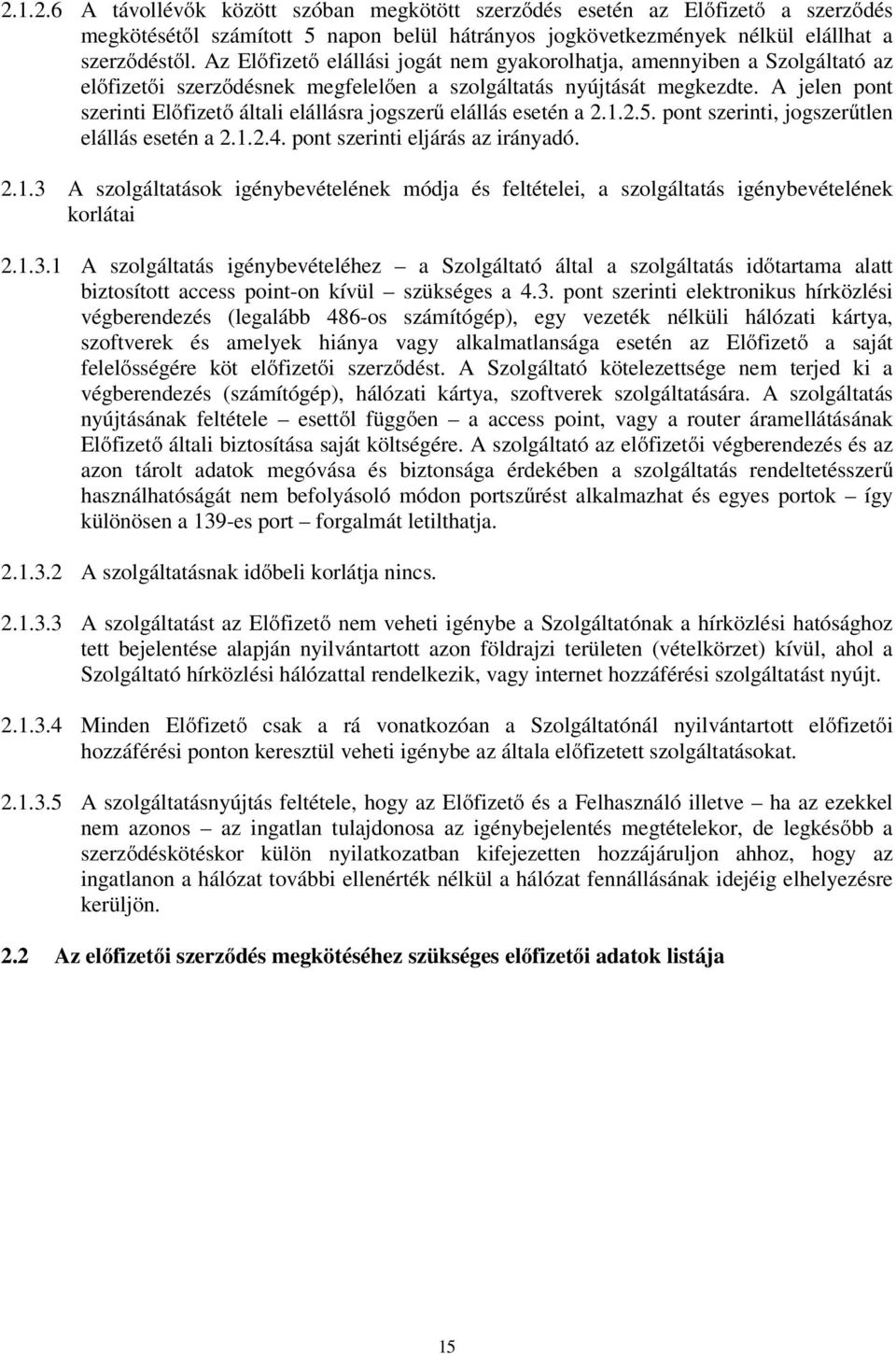 A jelen pont szerinti Előfizető általi elállásra jogszerű elállás esetén a 2.1.2.5. pont szerinti, jogszerűtlen elállás esetén a 2.1.2.4. pont szerinti eljárás az irányadó. 2.1.3 A szolgáltatások igénybevételének módja és feltételei, a szolgáltatás igénybevételének korlátai 2.