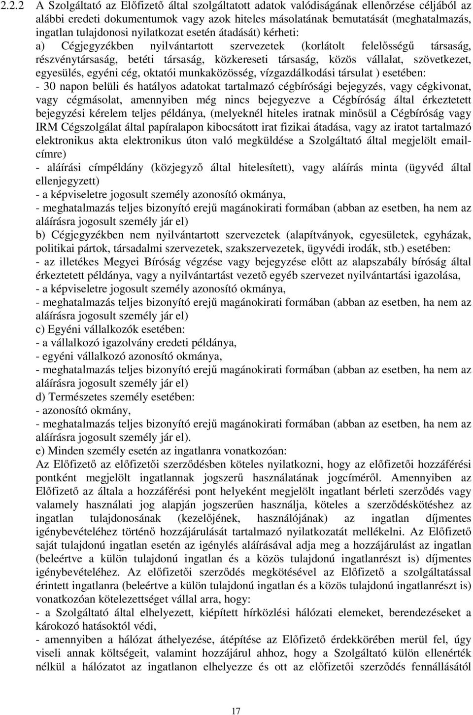 szövetkezet, egyesülés, egyéni cég, oktatói munkaközösség, vízgazdálkodási társulat ) esetében: - 30 napon belüli és hatályos adatokat tartalmazó cégbírósági bejegyzés, vagy cégkivonat, vagy