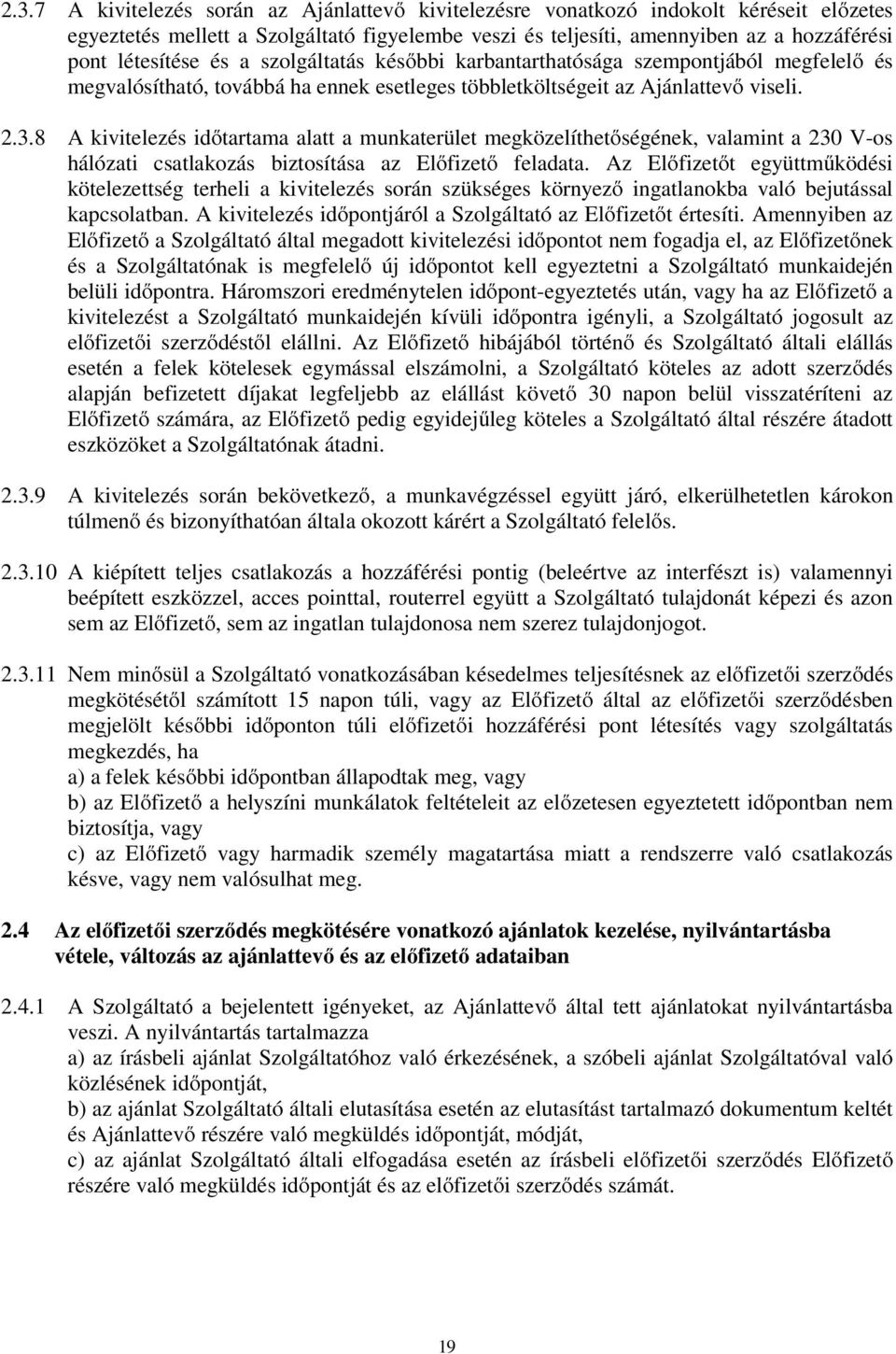 8 A kivitelezés időtartama alatt a munkaterület megközelíthetőségének, valamint a 230 V-os hálózati csatlakozás biztosítása az Előfizető feladata.