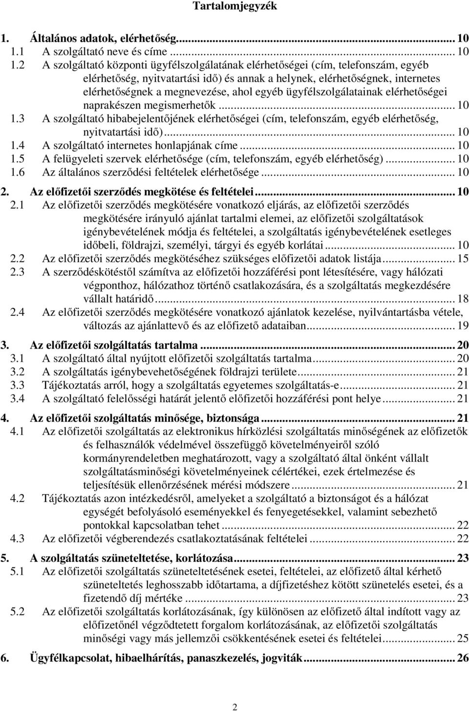 2 A szolgáltató központi ügyfélszolgálatának elérhetőségei (cím, telefonszám, egyéb elérhetőség, nyitvatartási idő) és annak a helynek, elérhetőségnek, internetes elérhetőségnek a megnevezése, ahol