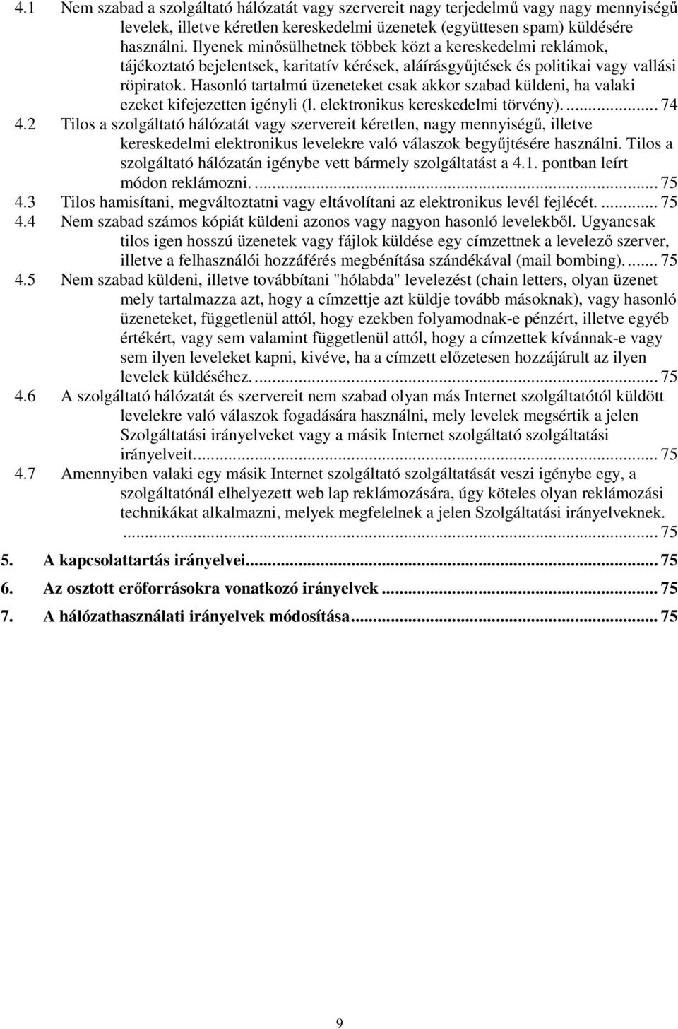 Hasonló tartalmú üzeneteket csak akkor szabad küldeni, ha valaki ezeket kifejezetten igényli (l. elektronikus kereskedelmi törvény).... 74 4.