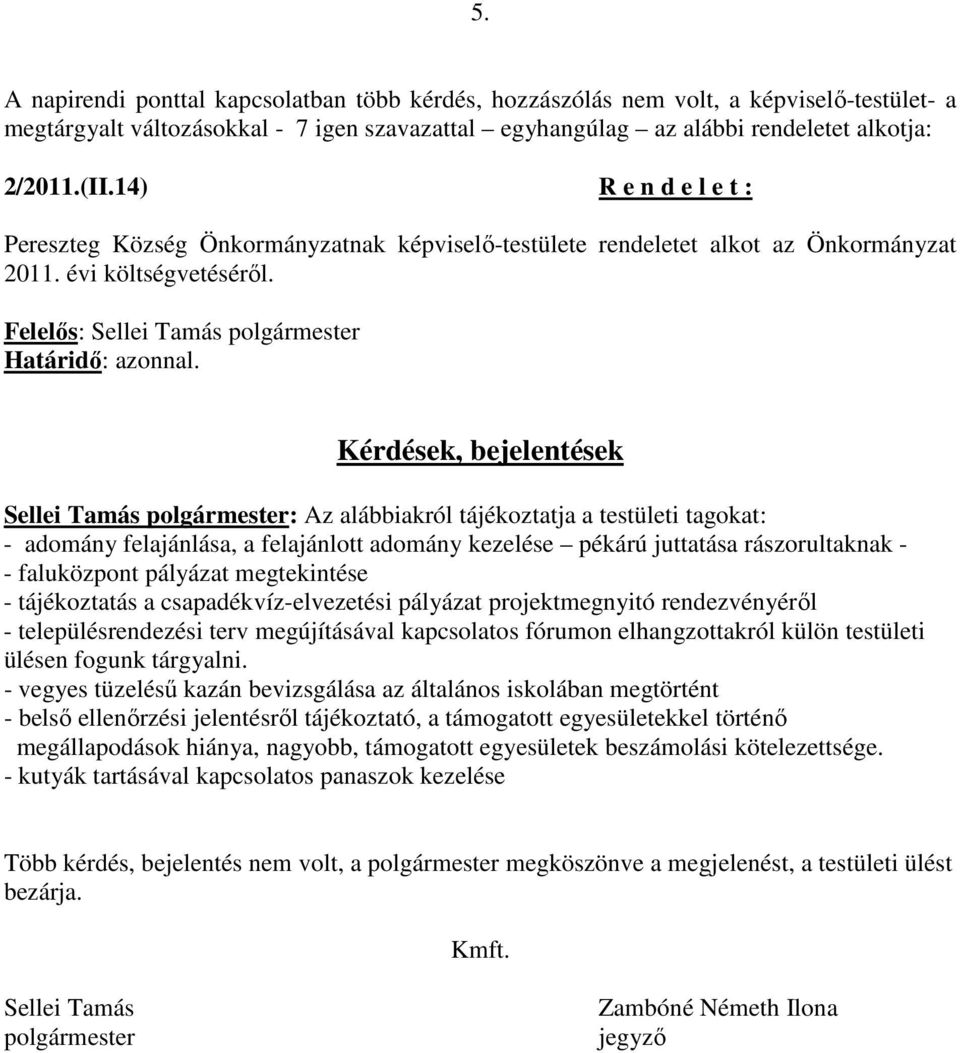 Kérdések, bejelentések Sellei Tamás polgármester: Az alábbiakról tájékoztatja a testületi tagokat: - adomány felajánlása, a felajánlott adomány kezelése pékárú juttatása rászorultaknak - -