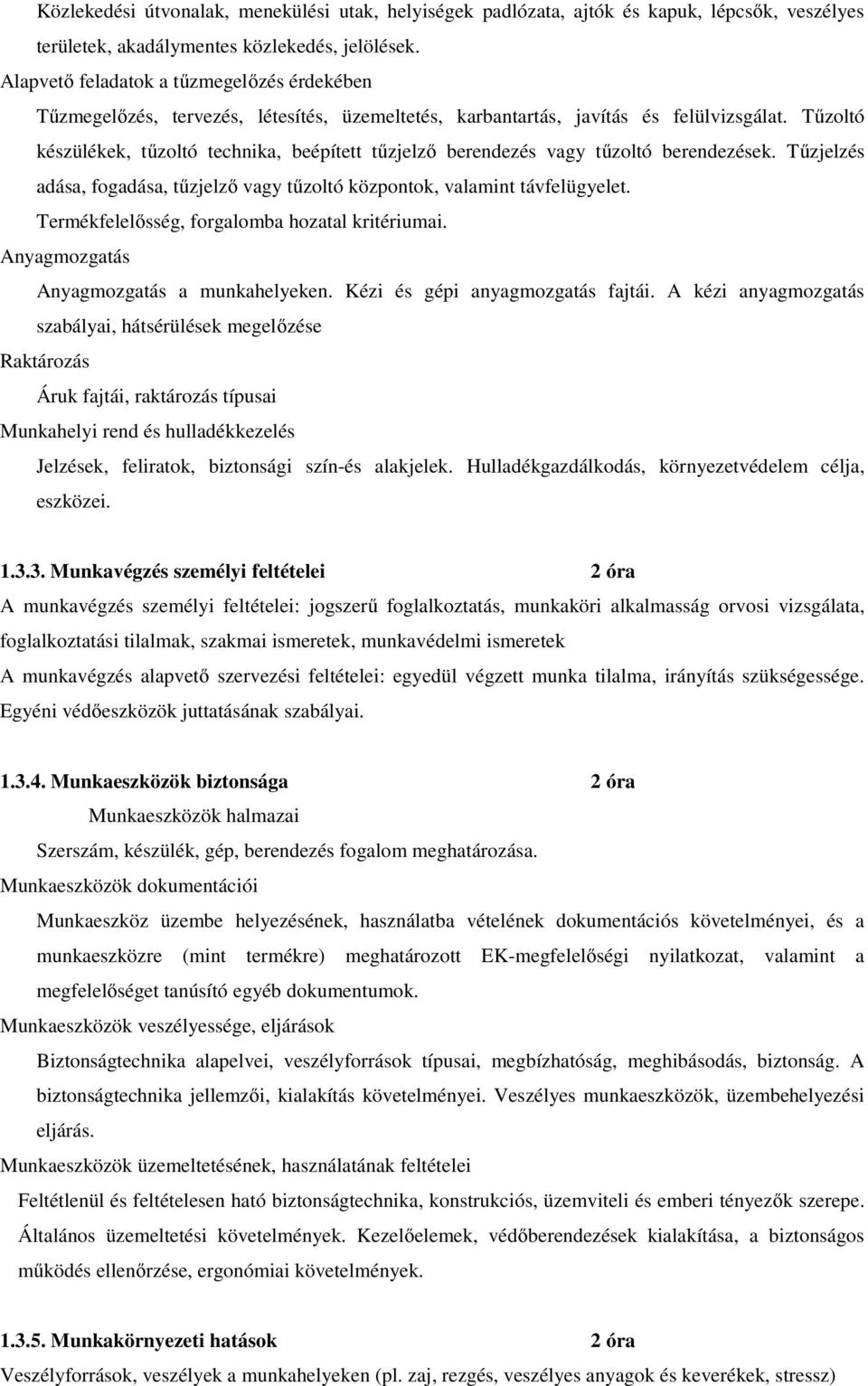 Tűzoltó készülékek, tűzoltó technika, beépített tűzjelző berendezés vagy tűzoltó berendezések. Tűzjelzés adása, fogadása, tűzjelző vagy tűzoltó központok, valamint távfelügyelet.