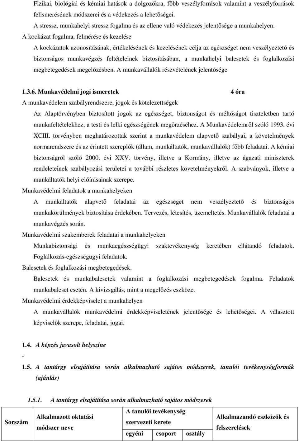 A kockázat fogalma, felmérése és kezelése A kockázatok azonosításának, értékelésének és kezelésének célja az egészséget nem veszélyeztető és biztonságos munkavégzés feltételeinek biztosításában, a