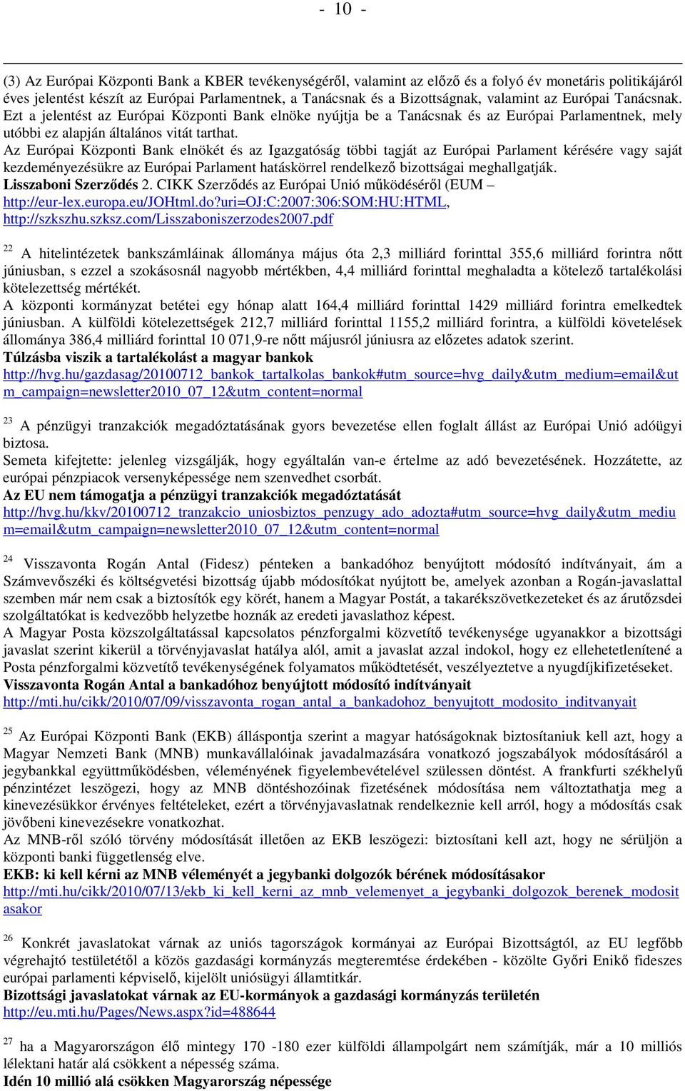 Az Európai Központi Bank elnökét és az Igazgatóság többi tagját az Európai Parlament kérésére vagy saját kezdeményezésükre az Európai Parlament hatáskörrel rendelkezı bizottságai meghallgatják.