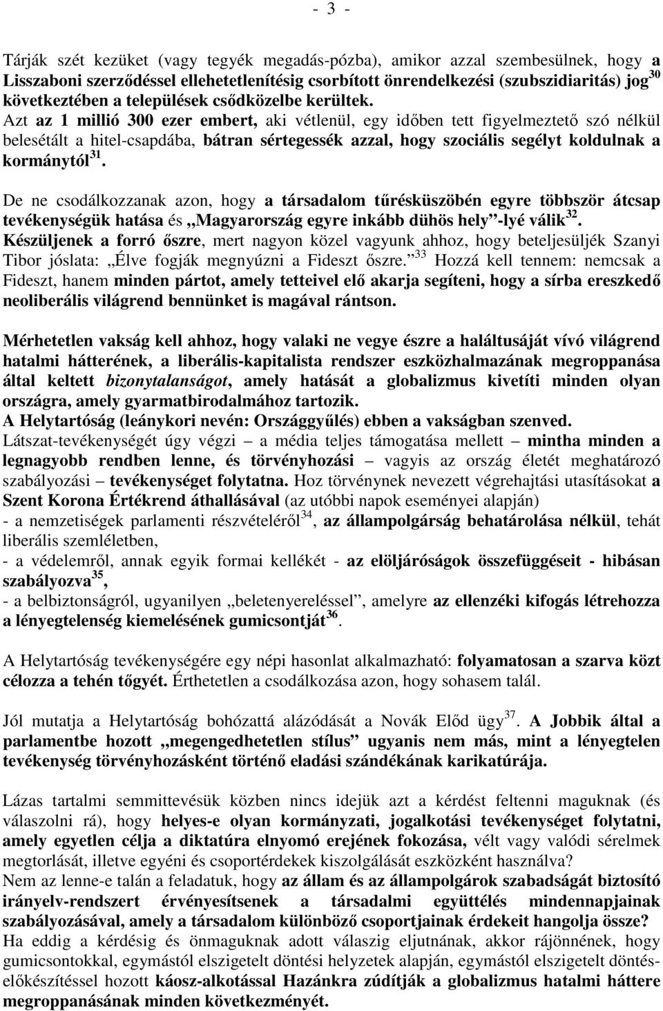 Azt az 1 millió 300 ezer embert, aki vétlenül, egy idıben tett figyelmeztetı szó nélkül belesétált a hitel-csapdába, bátran sértegessék azzal, hogy szociális segélyt koldulnak a kormánytól 31.