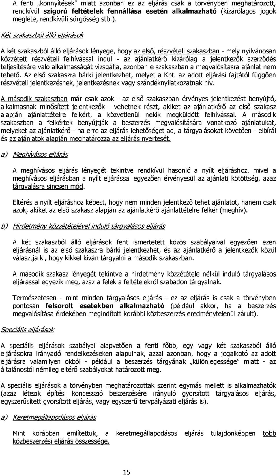 jelentkezők szerződés teljesítésére való alkalmasságát vizsgálja, azonban e szakaszban a megvalósításra ajánlat nem tehető. Az első szakaszra bárki jelentkezhet, melyet a Kbt.