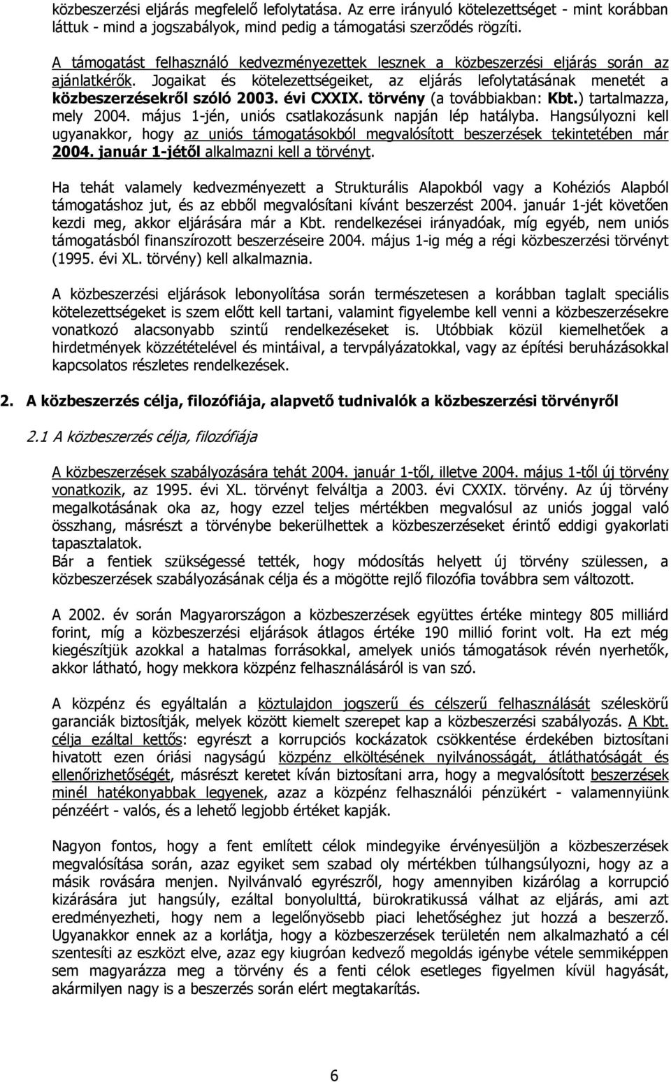 évi CXXIX. törvény (a továbbiakban: Kbt.) tartalmazza, mely 2004. május 1-jén, uniós csatlakozásunk napján lép hatályba.