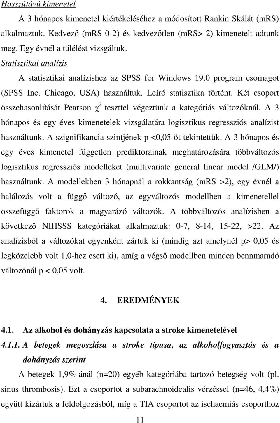 Két csoport összehasonlítását Pearson χ 2 teszttel végeztünk a kategóriás változóknál. A 3 hónapos és egy éves kimenetelek vizsgálatára logisztikus regressziós analízist használtunk.