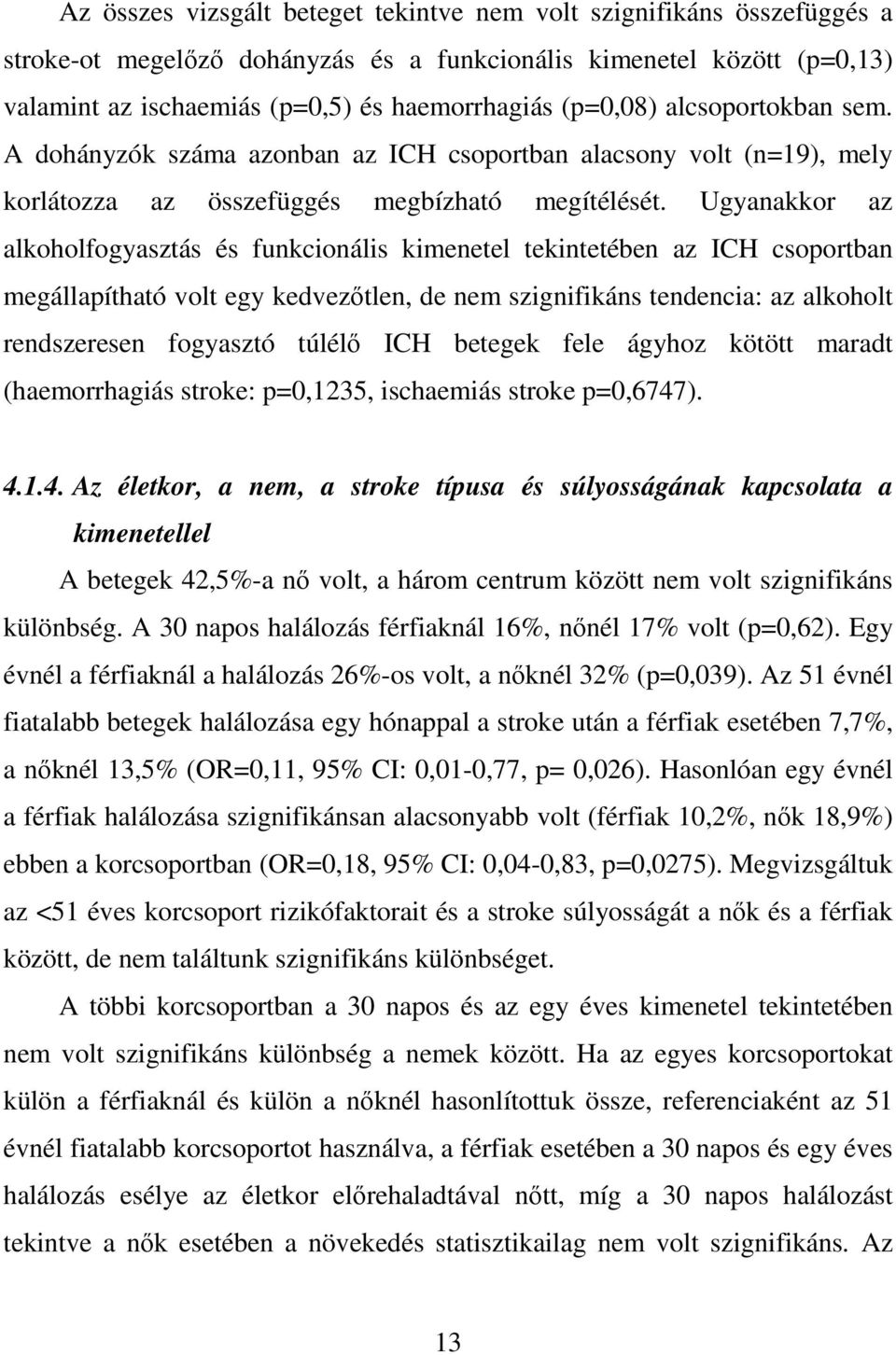 Ugyanakkor az alkoholfogyasztás és funkcionális kimenetel tekintetében az ICH csoportban megállapítható volt egy kedvezőtlen, de nem szignifikáns tendencia: az alkoholt rendszeresen fogyasztó túlélő