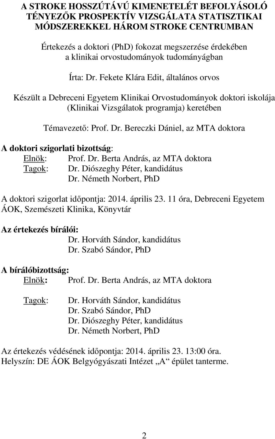 Fekete Klára Edit, általános orvos Készült a Debreceni Egyetem Klinikai Orvostudományok doktori iskolája (Klinikai Vizsgálatok programja) keretében Témavezető: Prof. Dr.