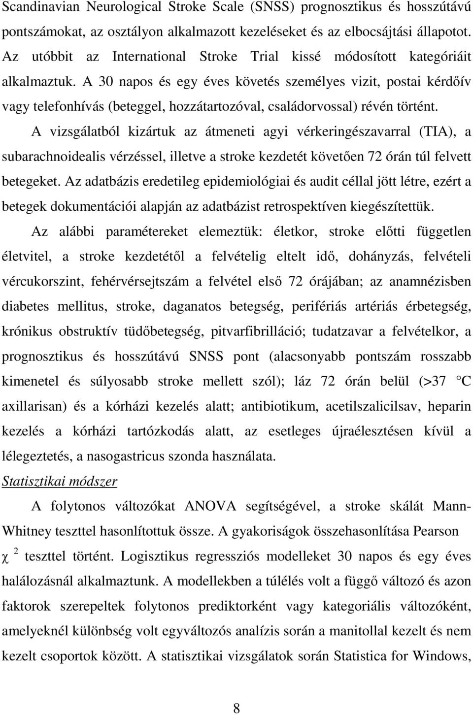 A 30 napos és egy éves követés személyes vizit, postai kérdőív vagy telefonhívás (beteggel, hozzátartozóval, családorvossal) révén történt.