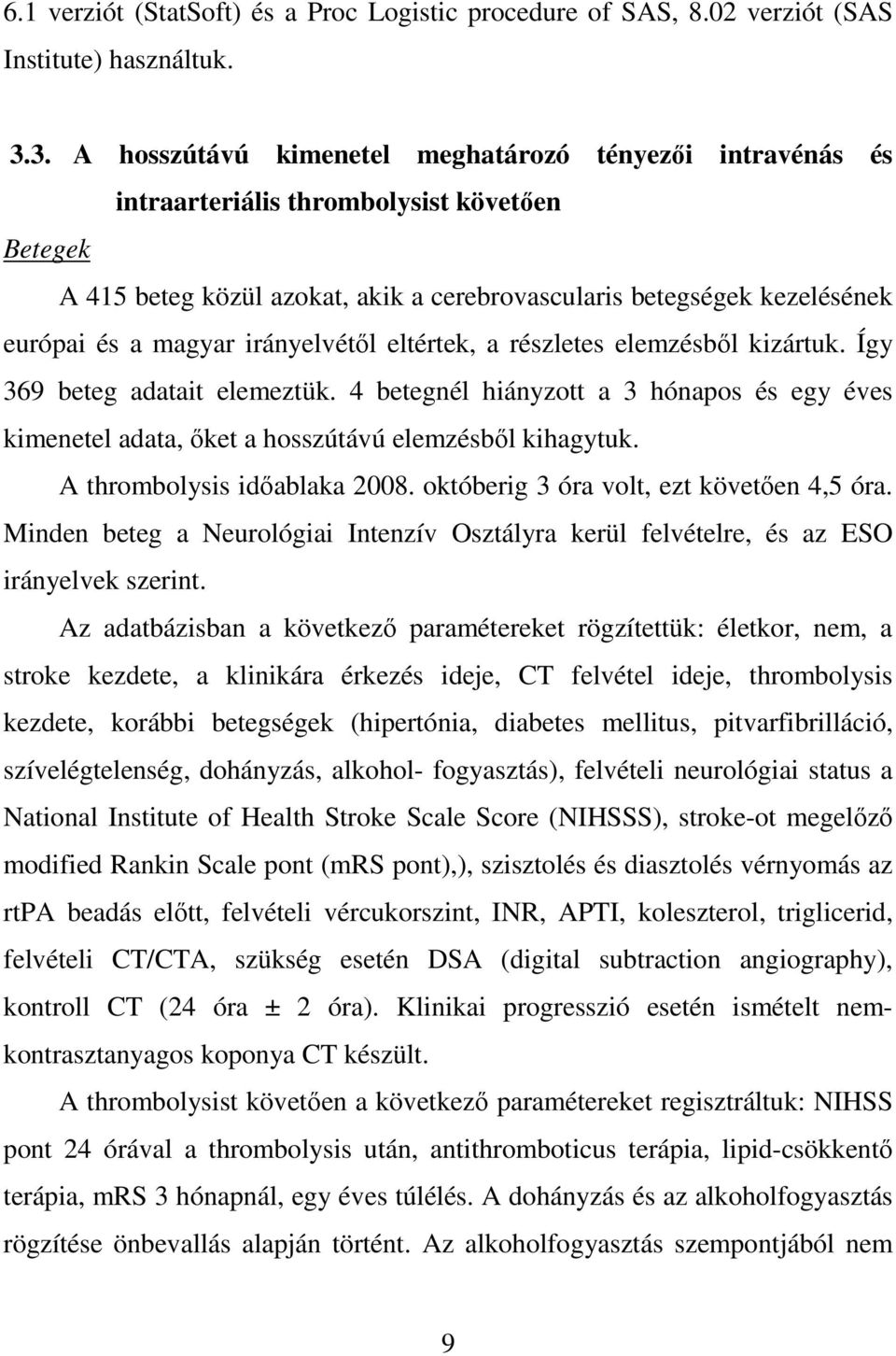 magyar irányelvétől eltértek, a részletes elemzésből kizártuk. Így 369 beteg adatait elemeztük. 4 betegnél hiányzott a 3 hónapos és egy éves kimenetel adata, őket a hosszútávú elemzésből kihagytuk.