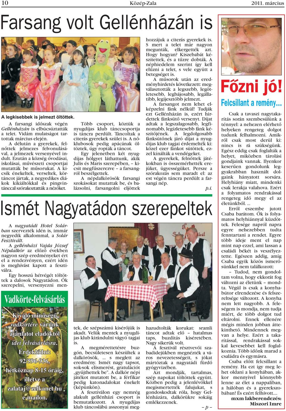 A nõklubosok pedig apácának ölval, jelmezes felvonulásátöztek, úgy ropták a táncot. a jelmezek versenyével indult. Ezután a község óvodásai, iskolásai, mûvészeti csoportjai mutatták be mûsorukat.