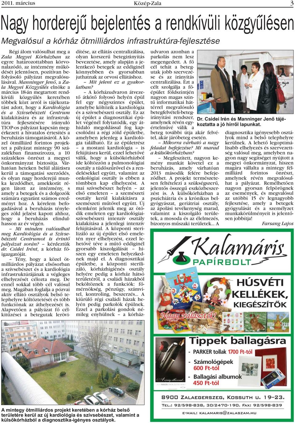 Manninger Jenõ, a Zala Megyei Közgyûlés elnöke a március 18-án megtartott rendkívüli közgyûlés keretében többek közt arról is tájékoztatást adott, hogy a Kardiológia és a Szívsebészeti Centrum