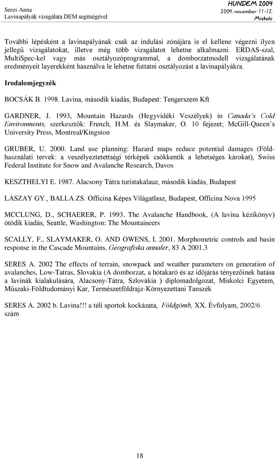 1998. Lavina, második kiadás, Budapest: Tengerszem Kft GARDNER, J. 1993, Mountain Hazards (Hegyvidéki Veszélyek) in Canada s Cold Environments, szerkesztõk: French, H.M. és Slaymaker, O.