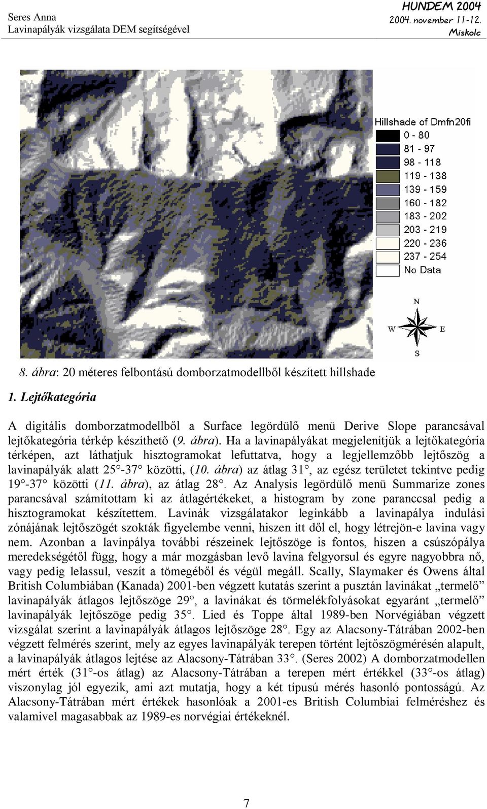 Ha a lavinapályákat megjelenítjük a lejtõkategória térképen, azt láthatjuk hisztogramokat lefuttatva, hogy a legjellemzõbb lejtõszög a lavinapályák alatt 25-37 közötti, (10.