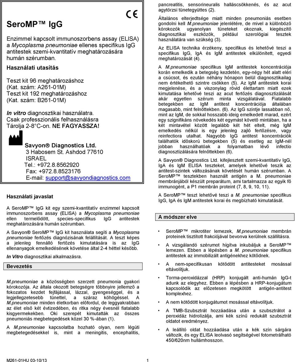 Csak professzionális felhasználásra Tárolja 2-8 C-on. NE FAGYASSZA! Savyon Diagnostics Ltd. 3 Habosem St. Ashdod 77610 ISRAEL Tel.: +972.8.8562920 Fax: +972.8.8523176 E-mail: support@savyondiagnostics.