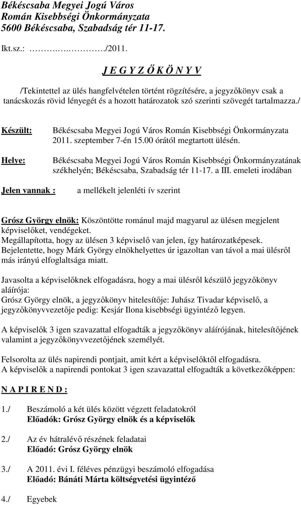 / Készült: Helye: Békéscsaba Megyei Jogú Város Román Kisebbségi Önkormányzata 2011. szeptember 7-én 15.00 órától megtartott ülésén.