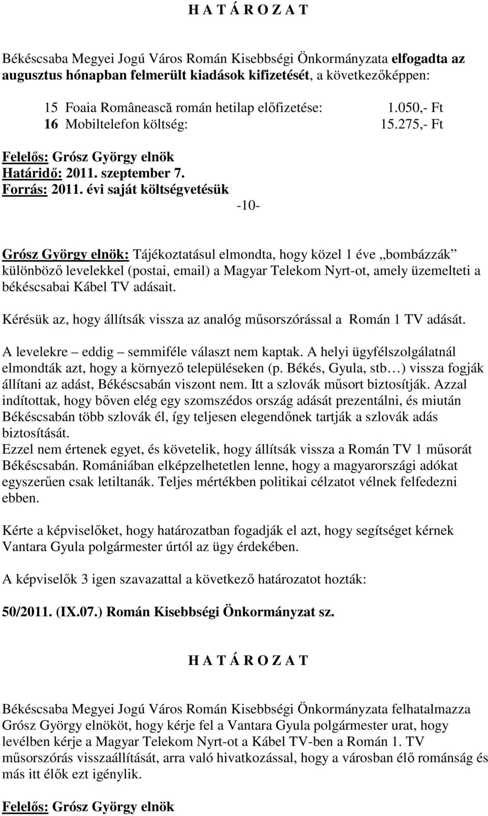 évi saját költségvetésük -10- Grósz György elnök: Tájékoztatásul elmondta, hogy közel 1 éve bombázzák különbözı levelekkel (postai, email) a Magyar Telekom Nyrt-ot, amely üzemelteti a békéscsabai