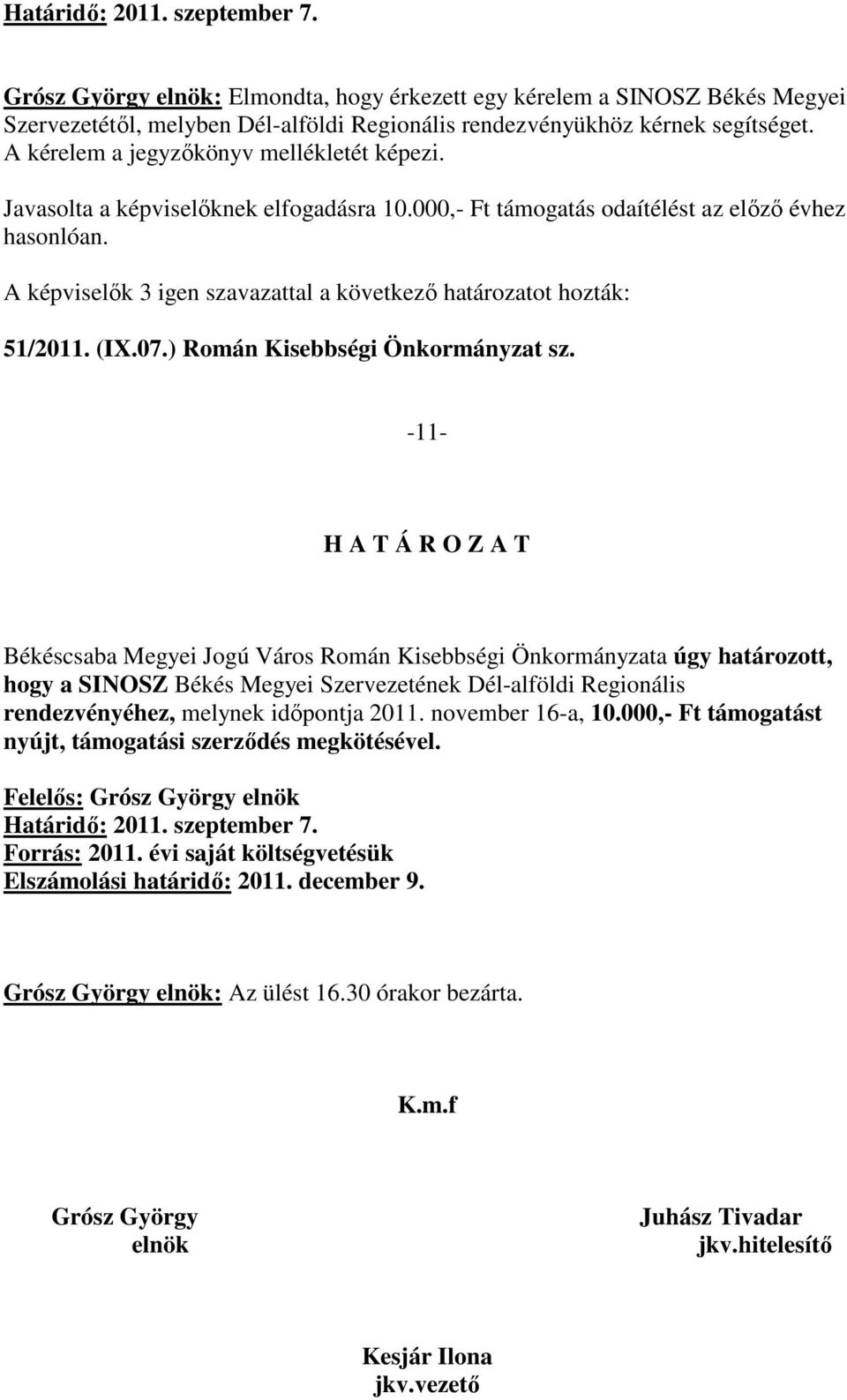 -11- Békéscsaba Megyei Jogú Város Román Kisebbségi Önkormányzata úgy határozott, hogy a SINOSZ Békés Megyei Szervezetének Dél-alföldi Regionális rendezvényéhez, melynek idıpontja 2011.